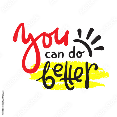 You can do better - inspire motivational quote. Hand drawn beautiful lettering. Print for inspirational poster, t-shirt, bag, cups, card, flyer, sticker, badge. Cute funny vector writing