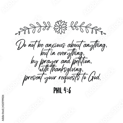Do not be anxious about anything, but in everything, by prayer and petition, with thanksgiving. Calligraphy saying for print. Vector Quote 