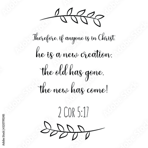 Therefore, if anyone is in Christ, he is a new creation; the old has gone, the new has come. Calligraphy saying for print. Vector Quote 