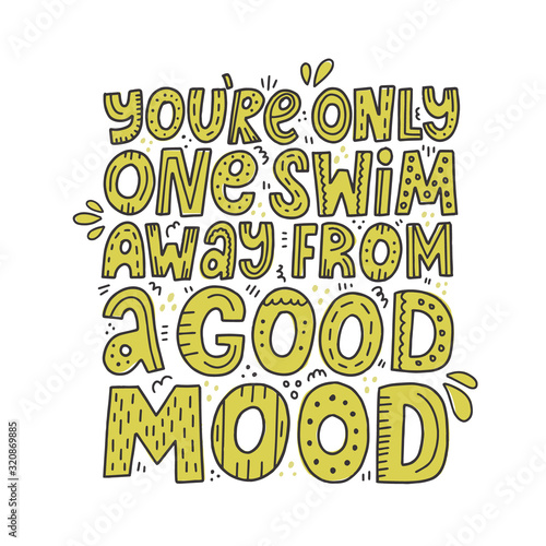 You're only one swim amay from a good mood quote. Motivational hand drawn vector lettering with abstract decoration. Slogan for swimming apparel, poster, flyer. photo