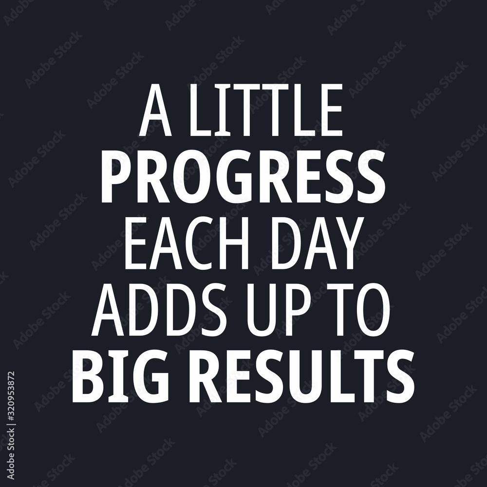 A little progress each day adds up to big results - Motivational quotes