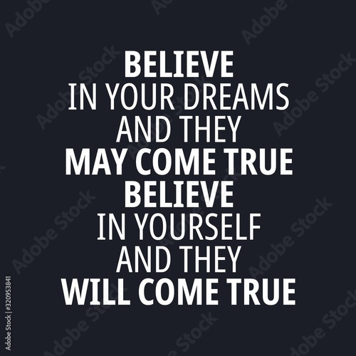 Believe in your dreams and they may come true, believe in yourself and they will come true - Motivational and inspirational quotes
