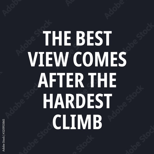 The best view comes after the hardest climb - Motivational quotes