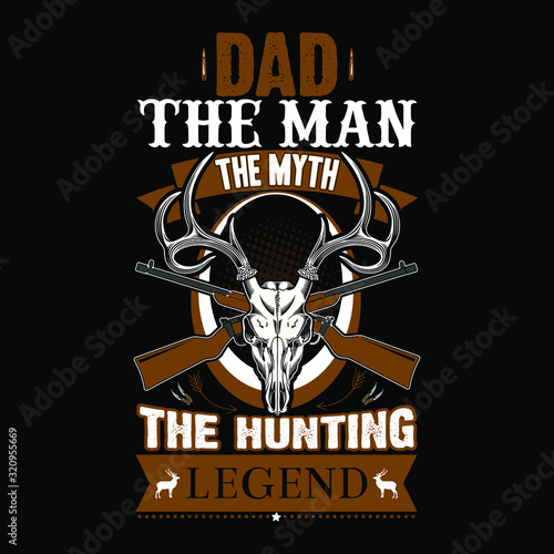 T-Shirt Or Poster Design With Illustration Of Deer Head. Dad The Man The Myth The Hunting Legend. Vintage Typography Emblem With Guns.