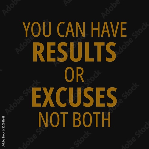 You can have results or excuses not both - Motivational quotes