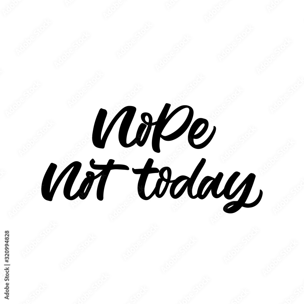Hand dlettered funny quote. The inscription: Nope not today. Perfect design for greeting cards, posters, T-shirts, banners, print invitations.