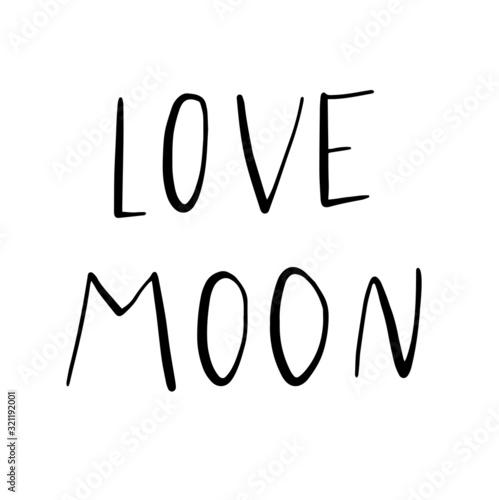 love moon. Mystic hand lettering  greeting card. Vector Phrase black with white background. Great for party invitation postcard, party celebration.