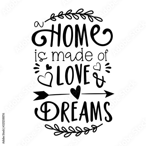 Home is made of Love & Dreams text. Good for home decor, greeting card, poster, banner, textile print, and gift design.