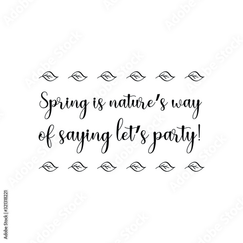  Spring is nature   s way of saying let   s party. Calligraphy saying for print. Vector Quote 