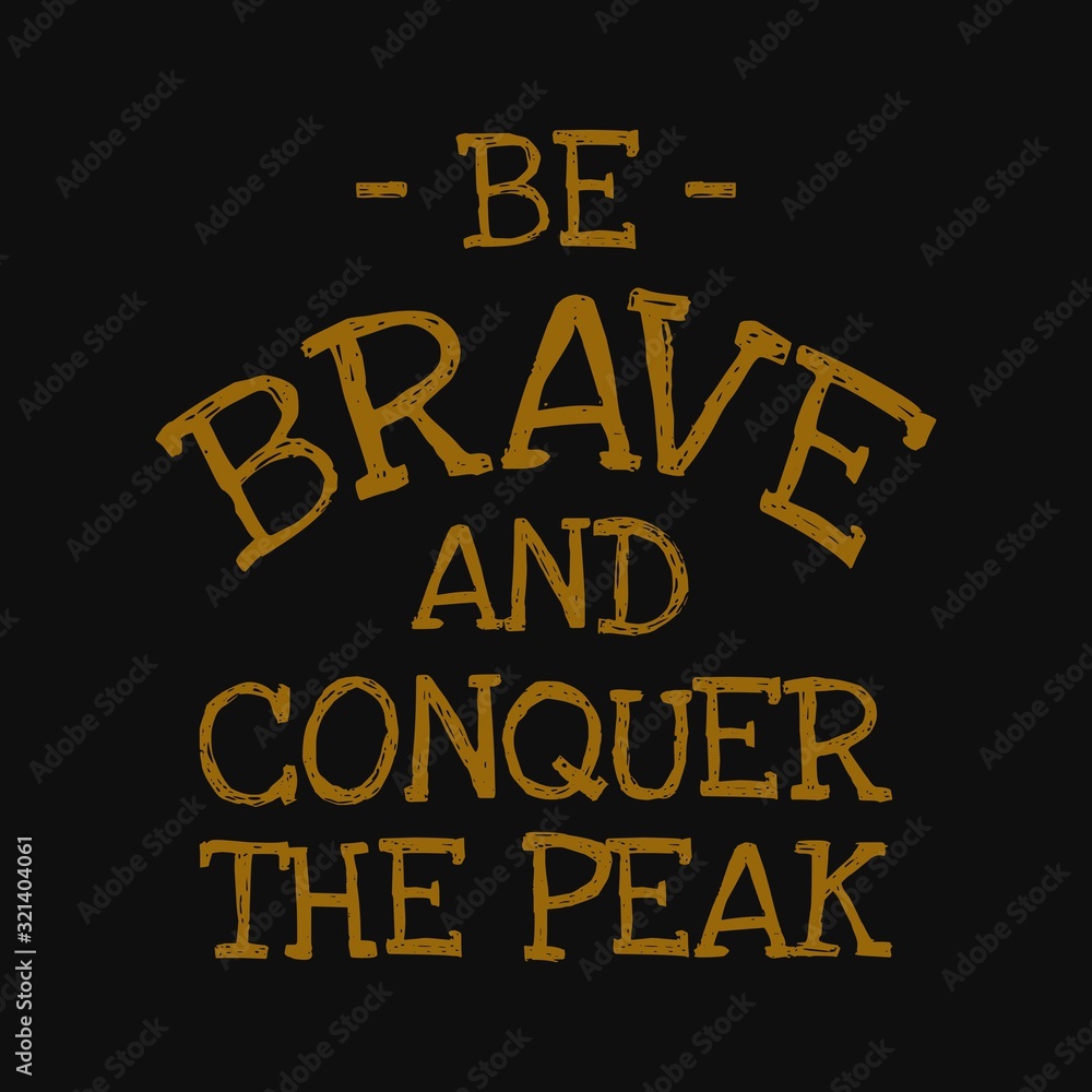 Be brave and conquer the peak. Motivational quotes