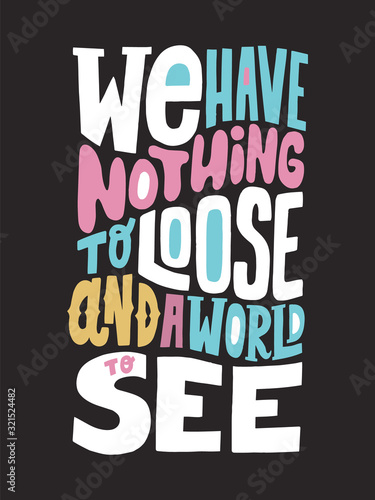 We have nothing to loose and a world to see quote. Hand drawn vector lettering for poster, card, banner, t shirt. Van life movement. Inspirational saying about travel, freedom and adventure.