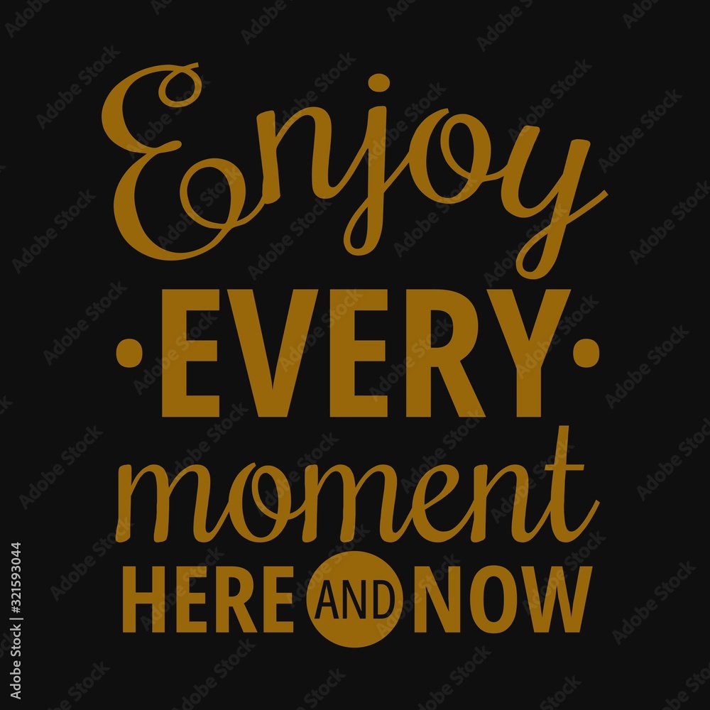 Enjoy every moment here and now. Motivational quotes Enjoy every moment here and now. Motivational quotes