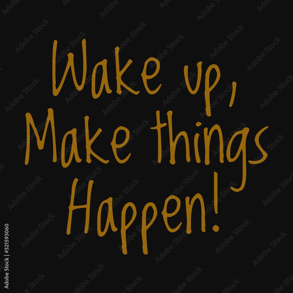 Wake up, make things happen! Motivational quotes