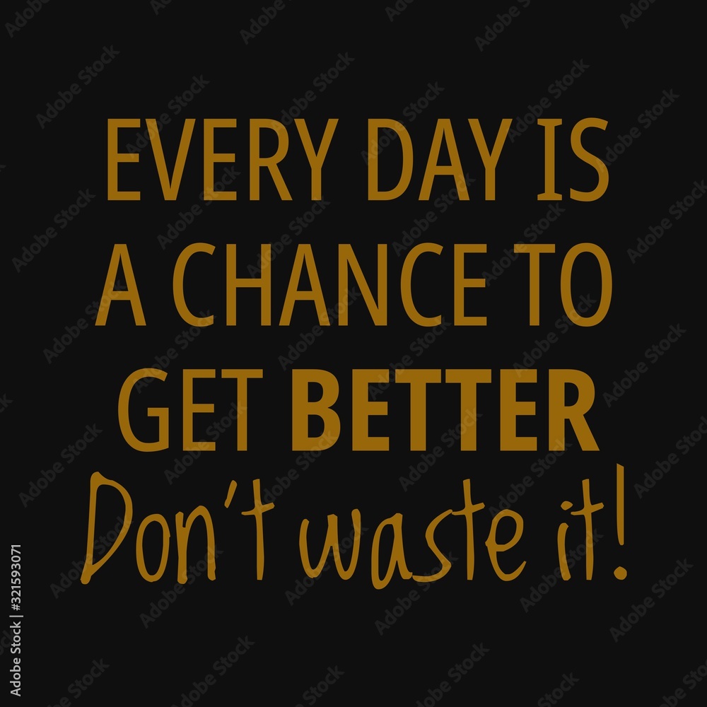 Every day is a chance to get better, don't waste it. Motivational quotes Every day is a chance to get better, don't waste it. Motivational quotes