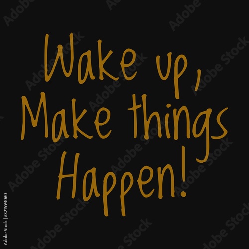 Wake up  make things happen  Motivational quotes