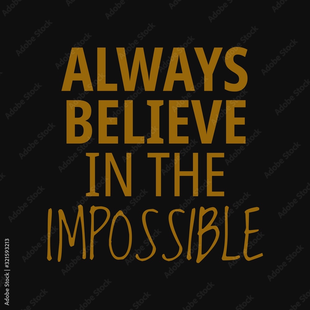 Always believe in the impossible. Motivational quotes