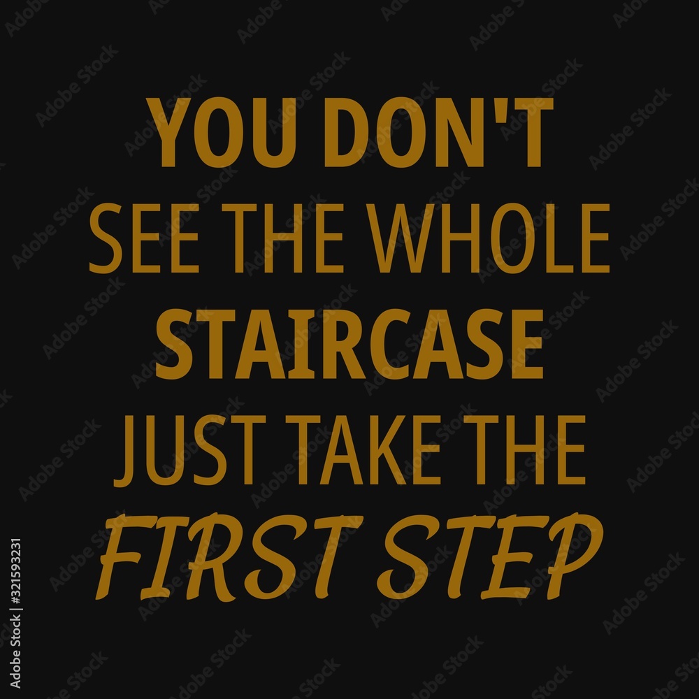 You don't see the whole staircase just take the first step. Motivational quotes