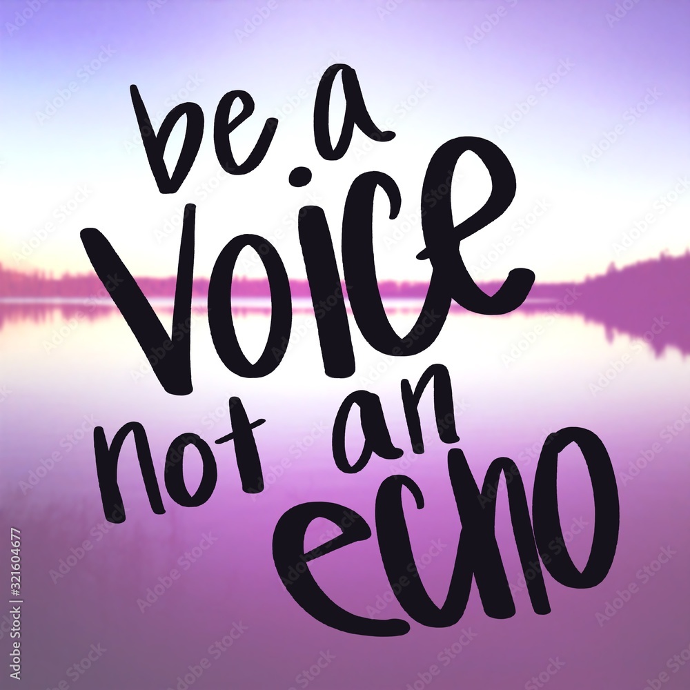 Inspirational Quote - Be a voice not an echo