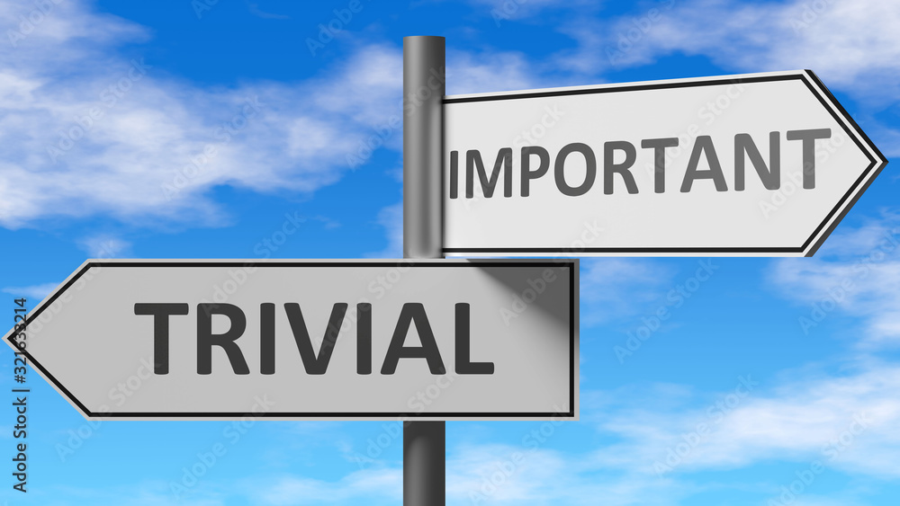 Trivial and important as a choice - pictured as words Trivial, important on road signs to show that when a person makes decision he can choose either Trivial or important as an option, 3d illustration Trivial and important as a choice - pictured as words Trivial, important on road signs to show that when a person makes decision he can choose either Trivial or important as an option, 3d illustration