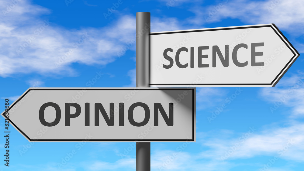 Opinion and science as a choice - pictured as words Opinion, science on road signs to show that when a person makes decision he can choose either Opinion or science as an option, 3d illustration Opinion and science as a choice - pictured as words Opinion, science on road signs to show that when a person makes decision he can choose either Opinion or science as an option, 3d illustration