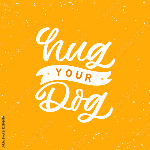 Hand drawn lettering card. The inscription: Hug your dog. Perfect design for greeting cards, posters, T-shirts, banners, print invitations.