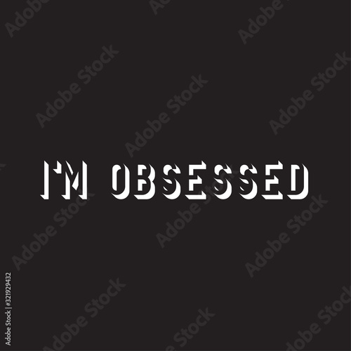 Phrase I am obsessed with on a dark background. Stylish design for printing on t-shirts and things. An obsession or idea to succeed.