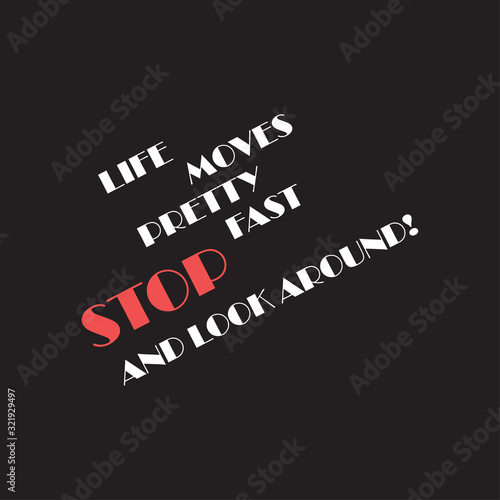 Inscription that Life moves pretty fast, stop and look around on a dark background. Stylish design with philosophical phrase for printing on t-shirts and things. Expression of a conscious state.
