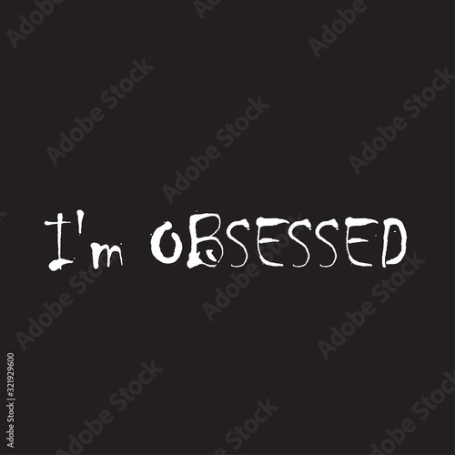 Phrase I am obsessed with on a dark background. Stylish design for printing on t-shirts and things. An obsession or idea to succeed.