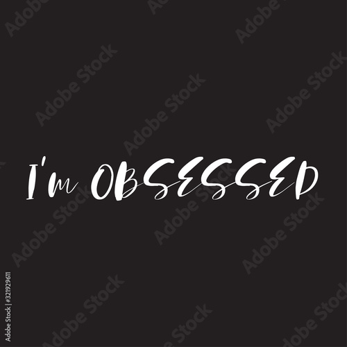 Phrase I am obsessed with on a dark background. Stylish design for printing on t-shirts and things. An obsession or idea to succeed.
