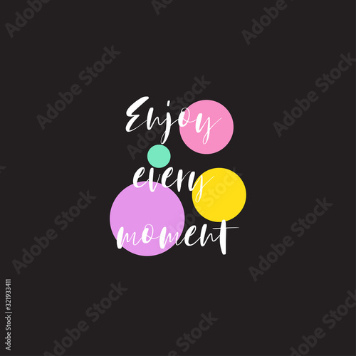 Beautiful phrase Enjoy every moment for applying to t-shirts. Stylish and modern design for printing on clothes and things. Inspirational phrase.Motivational call for placement on posters and stickers