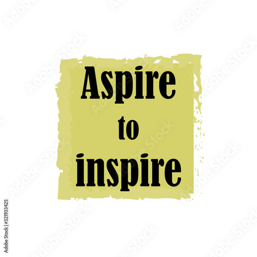 Beautiful phrase aspire to inspire for applying to t-shirts. Stylish and modern design for printing on clothes and things. Inspirational phrase. Motivational call for placement on posters and vinyl.