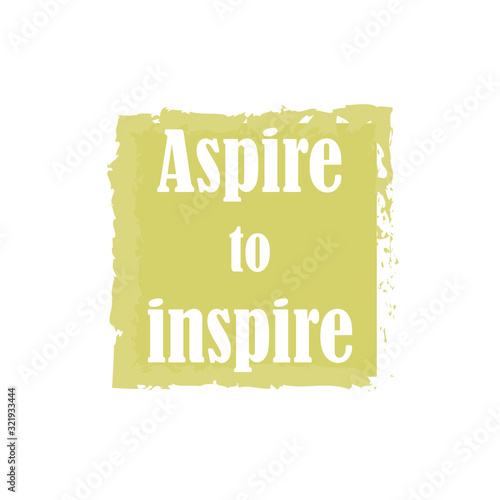 Beautiful phrase aspire to inspire for applying to t-shirts. Stylish and modern design for printing on clothes. Inspirational phrase. Motivational call for placement on posters and vinyl stickers.