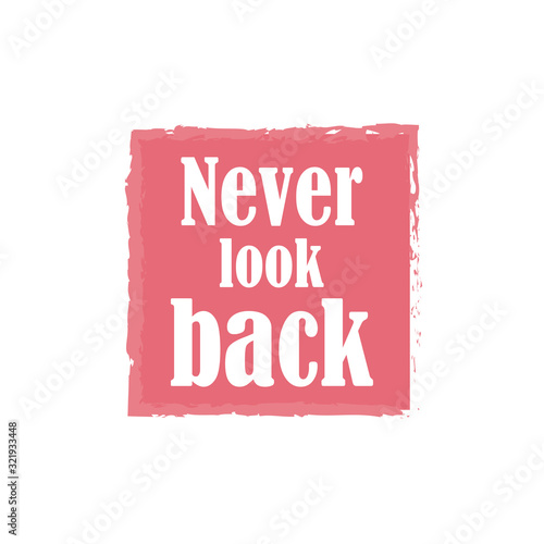 Beautiful phrase Never look back for applying to t-shirts. Stylish design for printing on clothes and things. Inspirational phrase. Motivational call for placement on posters and vinyl stickers.