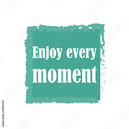 Phrase Enjoy every moment for applying to t-shirts. Stylish and modern design for printing on clothes and things. Inspirational phrase. Motivational call for placement on posters and vinyl stickers.