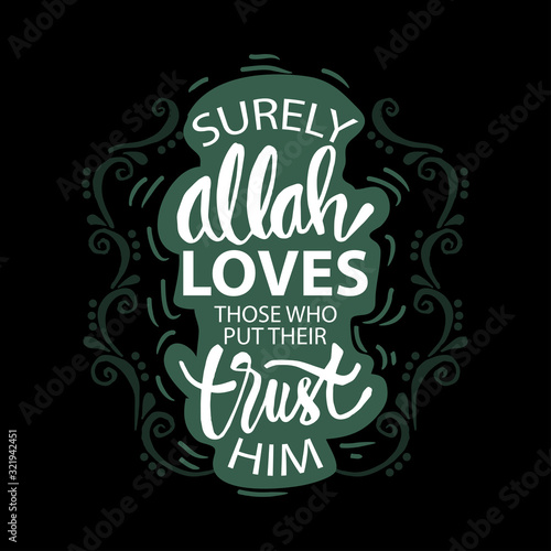 Surely, Allah loves those who put their trust in Him. Quran 3:160. Muslim quote.