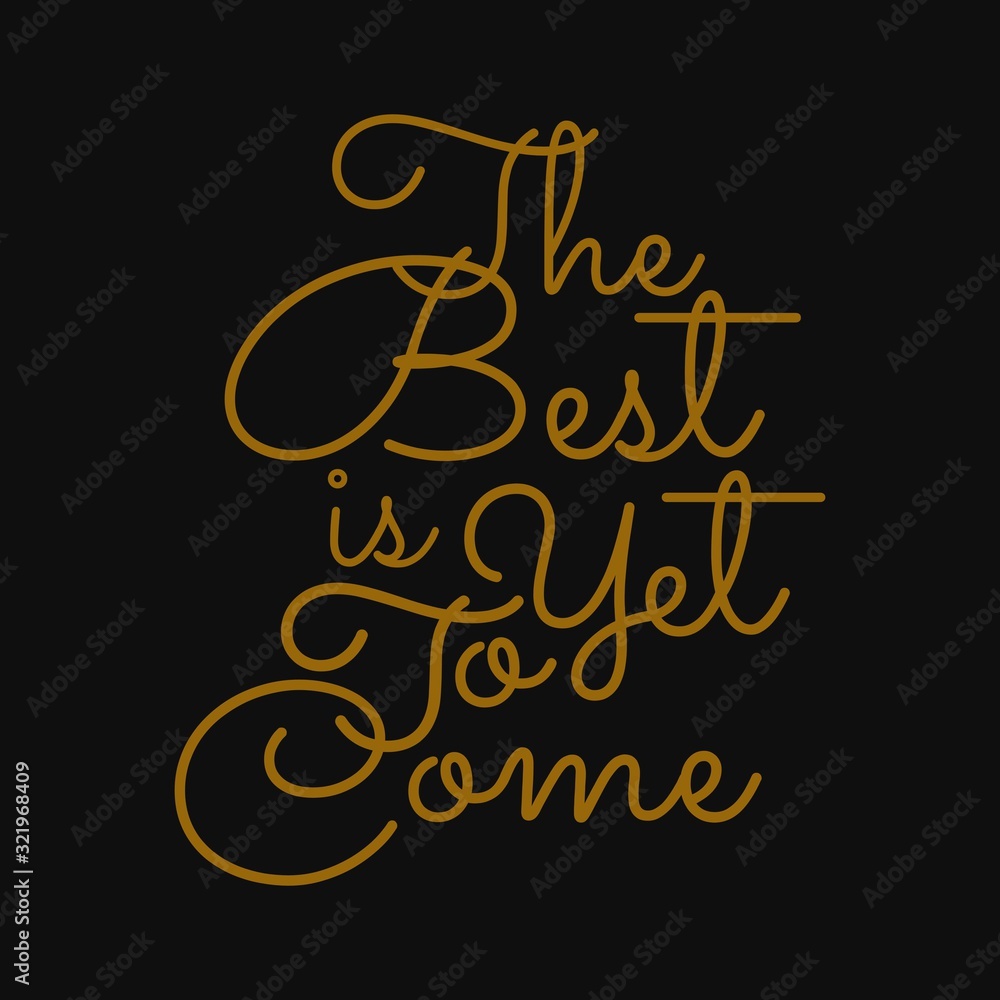 The best is yet to come. Inspirational and motivational quote.