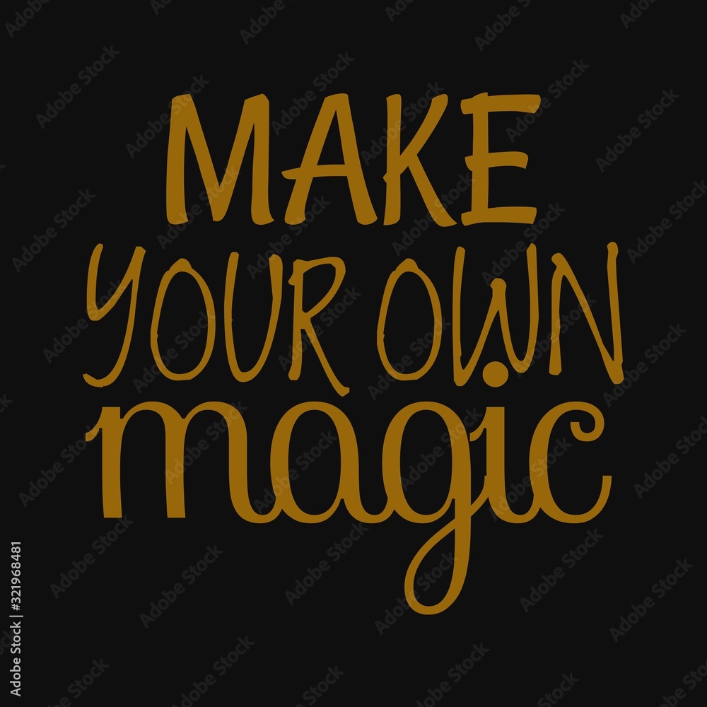 Make your own magic. Inspirational and motivational quote.