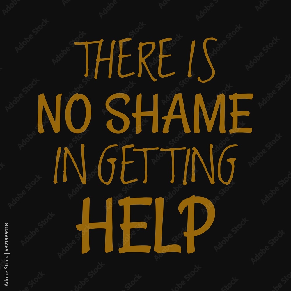 There is no shame in getting help. Inspirational and motivational quote.