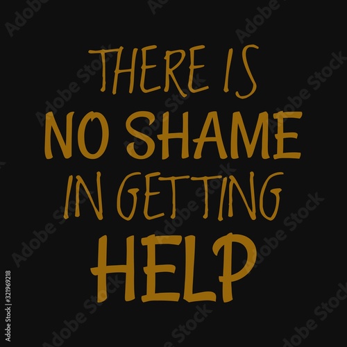 There is no shame in getting help. Inspirational and motivational quote.