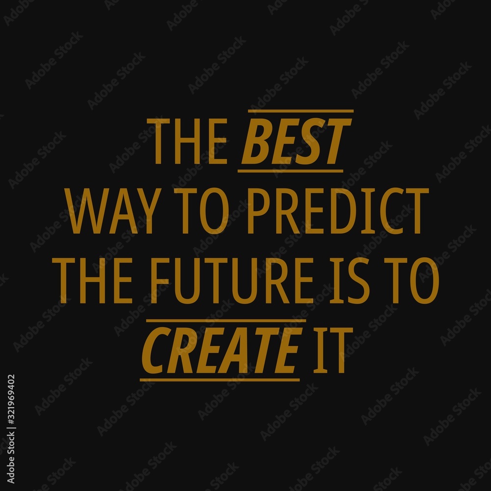 The best way to predict the future is to create it. Inspirational and motivational quote.