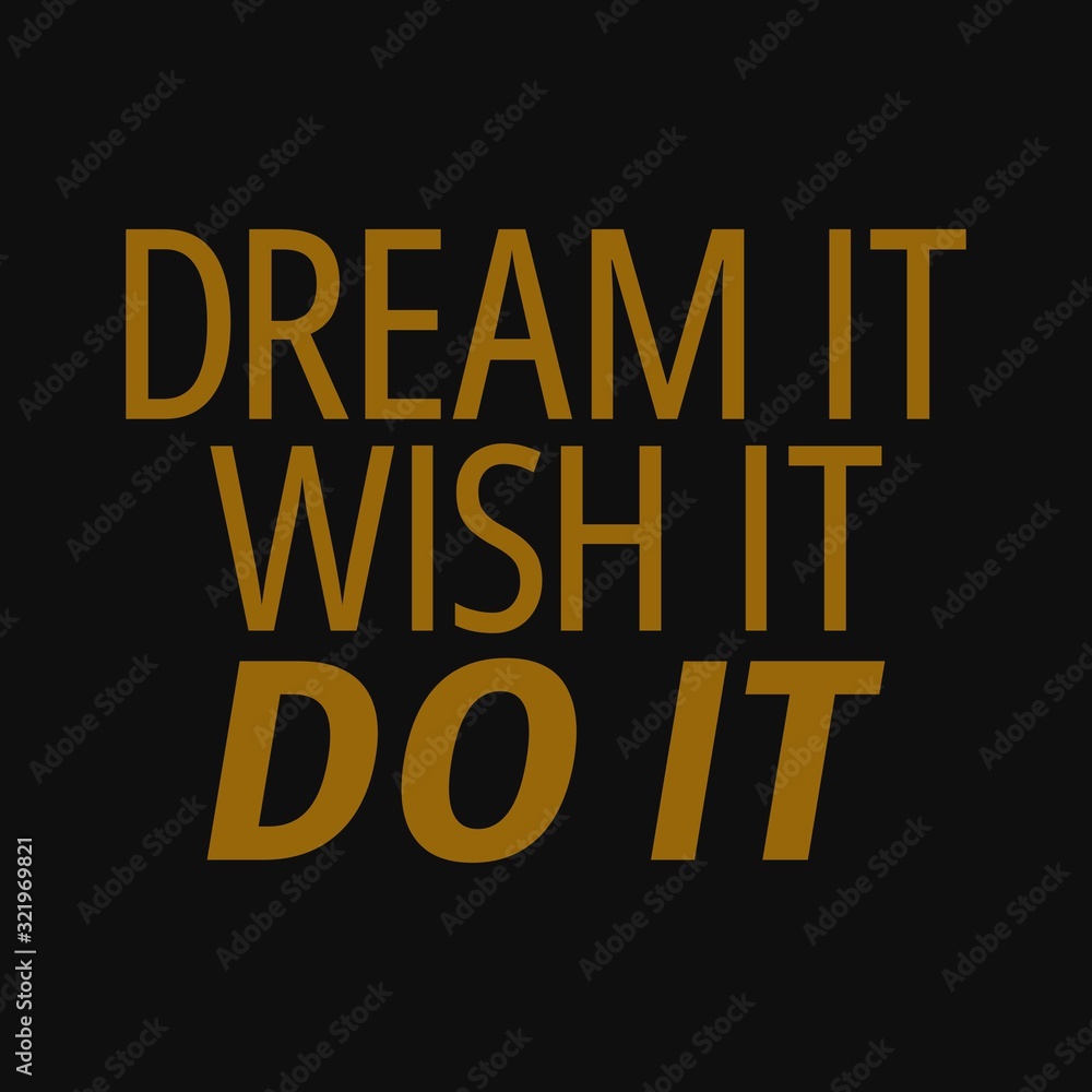 Dream it wish it do it. Inspirational and motivational quote.