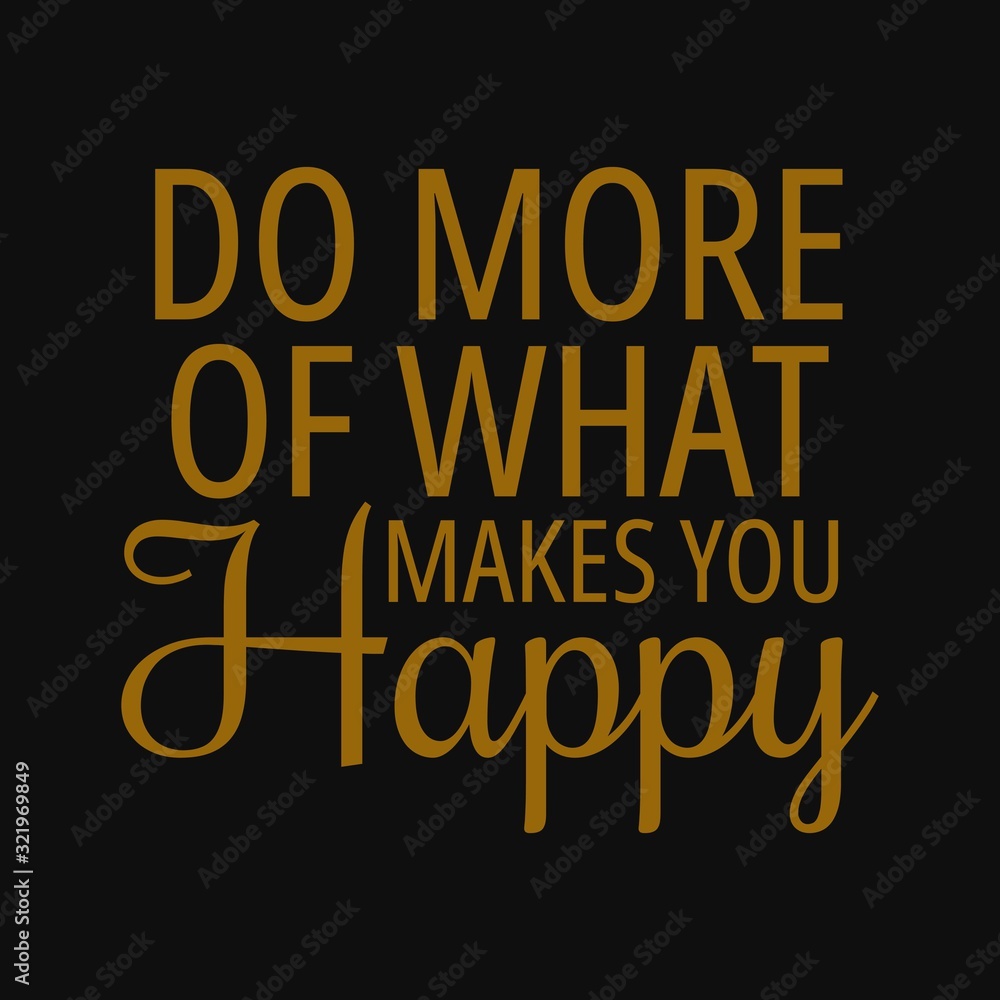 Do more of what makes you happy. Inspirational and motivational quote. Do more of what makes you happy. Inspirational and motivational quote.