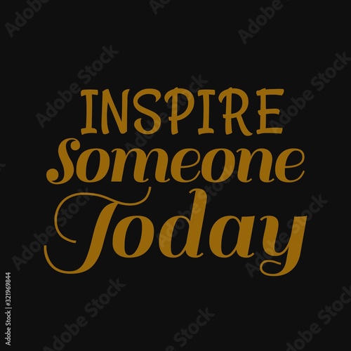 Inspire someone today. Inspirational and motivational quote.