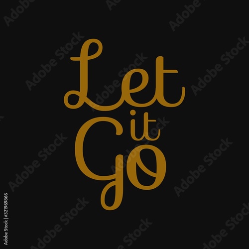 Let it go. Inspirational and motivational quote.