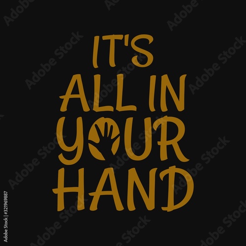 It s all in your hand. Inspirational and motivational quote.