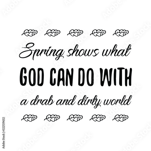 Spring shows what God can do with a drab and dirty world. Calligraphy saying for print. Vector Quote 