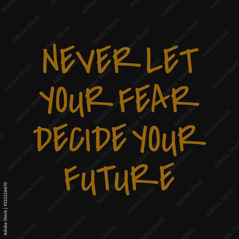 Never let your fear decide your future. Inspirational and motivational quote.