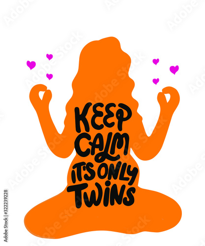 Keep calm it's only twins. Cute lettering quote about twins in pregnancy woman silhouette. Hand written. Congratulations for twin mother. Poster, card or t-shirt print.