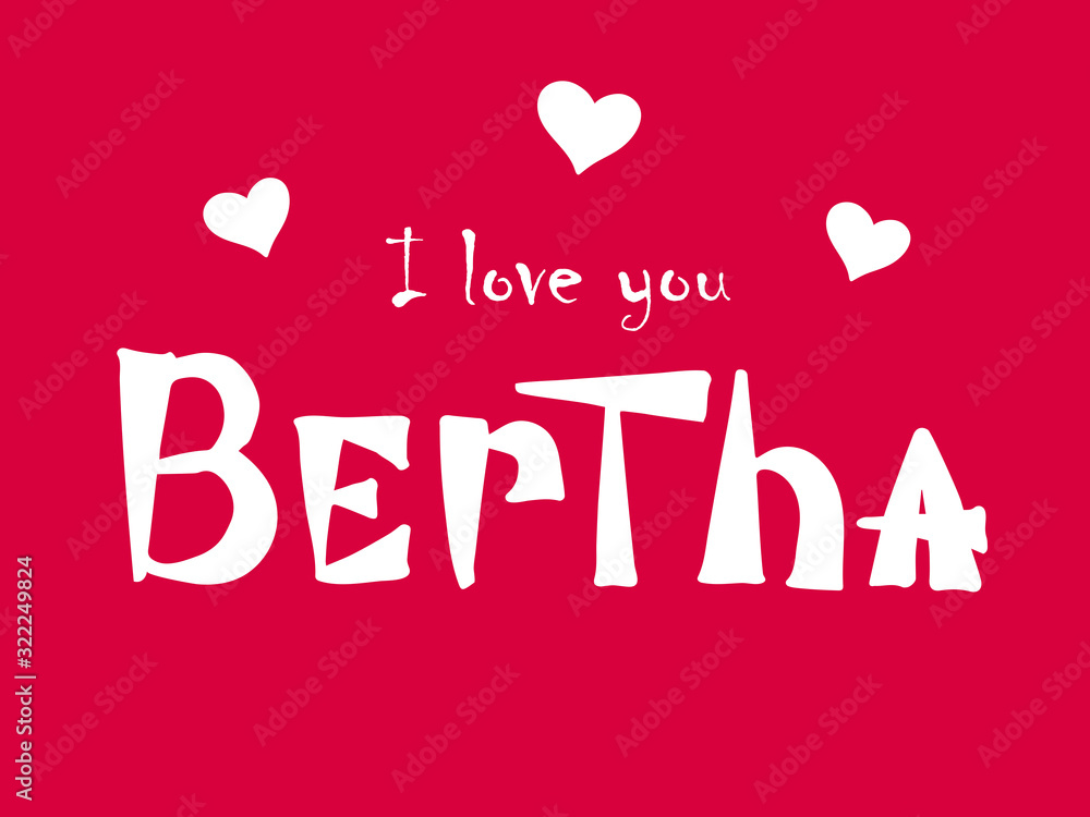 I love you Bertha. Woman's name. Hand drawn lettering. Vector illustration. Best for love or Valentine's day banner