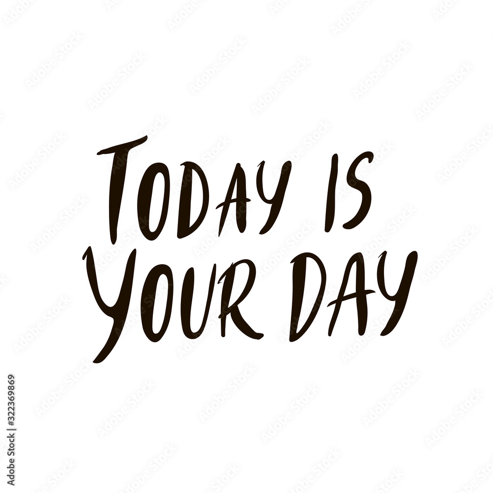 Today is your day. Hand drawn positive phrase. Lettering quote. Vector illustration. black on white background